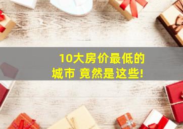 10大房价最低的城市 竟然是这些!